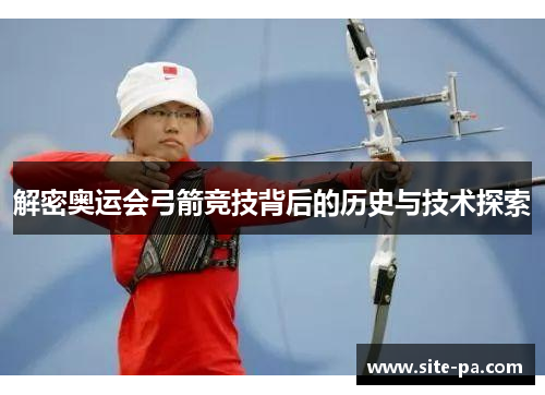 解密奥运会弓箭竞技背后的历史与技术探索