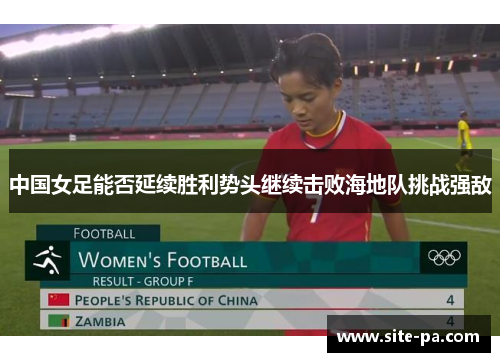 中国女足能否延续胜利势头继续击败海地队挑战强敌