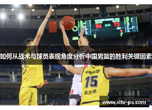 如何从战术与球员表现角度分析中国男篮的胜利关键因素