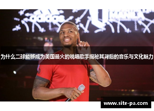 为什么二球能够成为美国最火的说唱歌手揭秘其背后的音乐与文化魅力