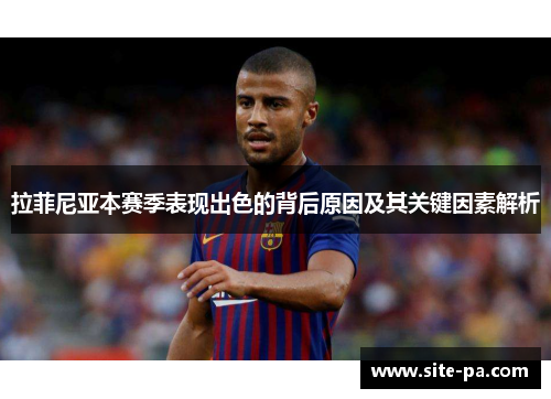 拉菲尼亚本赛季表现出色的背后原因及其关键因素解析