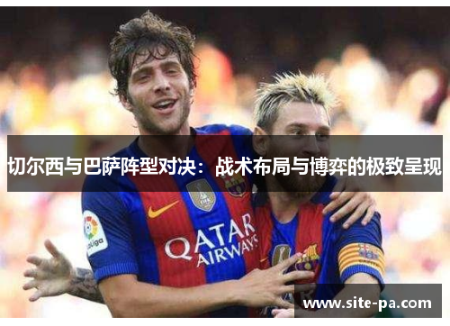 切尔西与巴萨阵型对决：战术布局与博弈的极致呈现