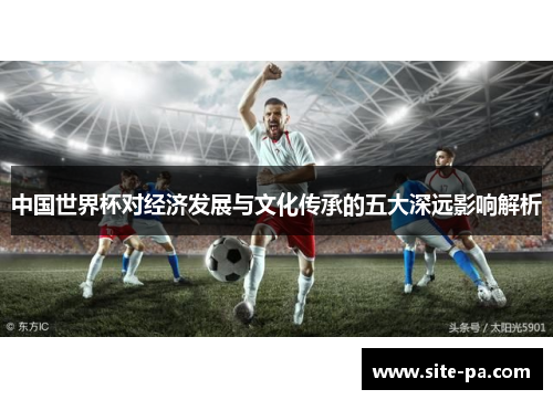 中国世界杯对经济发展与文化传承的五大深远影响解析