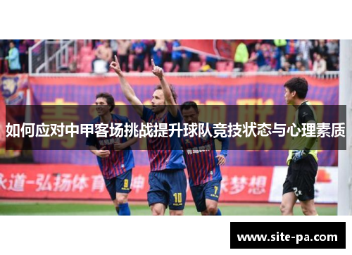 如何应对中甲客场挑战提升球队竞技状态与心理素质