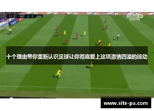 十个理由带你重新认识足球让你彻底爱上这项激情四溢的运动