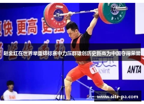 赵金红在世界举重锦标赛中力压群雄创历史新高为中国夺得荣誉