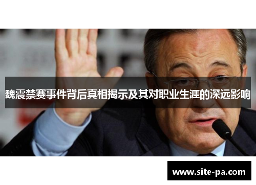 魏震禁赛事件背后真相揭示及其对职业生涯的深远影响 魏震禁赛事件背后真相揭示及其对职业生涯的深远影响
