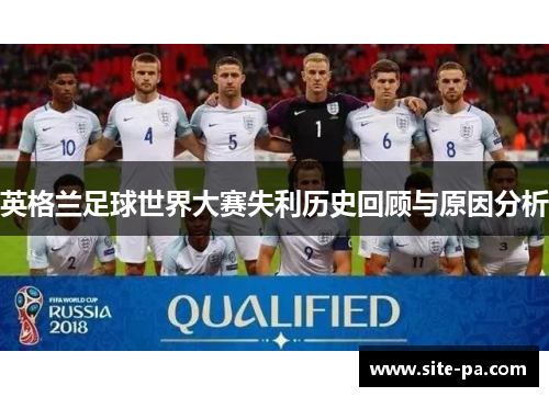 英格兰足球世界大赛失利历史回顾与原因分析 英格兰足球世界大赛失利历史回顾与原因分析