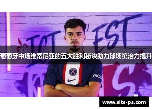 葡萄牙中场维蒂尼亚的五大胜利秘诀助力球场统治力提升