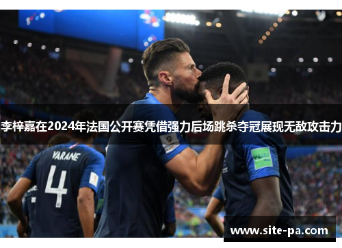 李梓嘉在2024年法国公开赛凭借强力后场跳杀夺冠展现无敌攻击力 李梓嘉在2024年法国公开赛凭借强力后场跳杀夺冠展现无敌攻击力