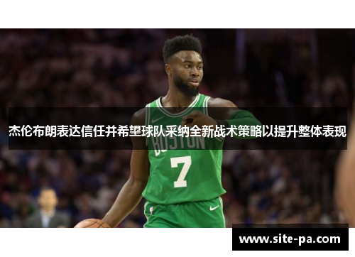 杰伦布朗表达信任并希望球队采纳全新战术策略以提升整体表现 杰伦布朗表达信任并希望球队采纳全新战术策略以提升整体表现