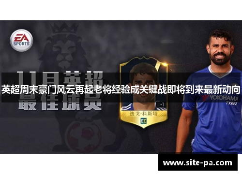 英超周末豪门风云再起老将经验成关键战即将到来最新动向 英超周末豪门风云再起老将经验成关键战即将到来最新动向