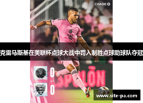 克雷马斯基在美联杯点球大战中罚入制胜点球助球队夺冠