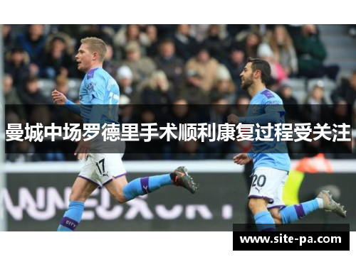 曼城中场罗德里手术顺利康复过程受关注