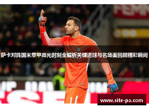 萨卡对阵国米意甲高光时刻全解析关键进球与名场面回顾精彩瞬间