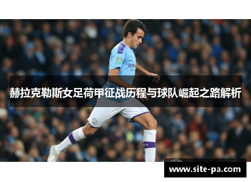 赫拉克勒斯女足荷甲征战历程与球队崛起之路解析