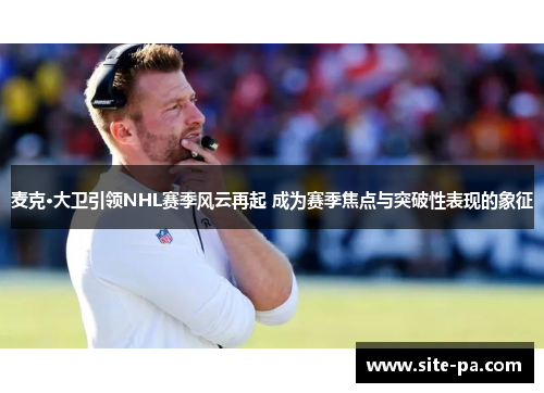 麦克·大卫引领NHL赛季风云再起 成为赛季焦点与突破性表现的象征