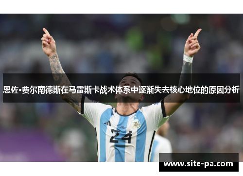 恩佐·费尔南德斯在马雷斯卡战术体系中逐渐失去核心地位的原因分析