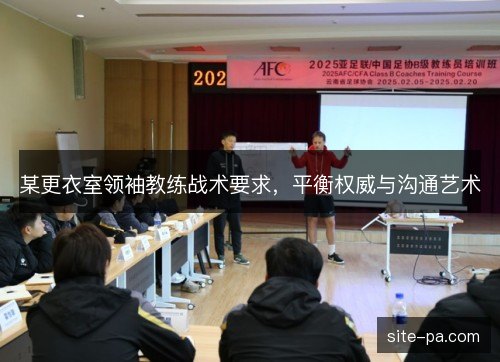 某更衣室领袖教练战术要求，平衡权威与沟通艺术