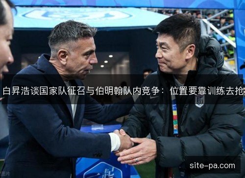 白昇浩谈国家队征召与伯明翰队内竞争:位置要靠训练去抢 白昇浩谈国家队征召与伯明翰队内竞争:位置要靠训练去抢